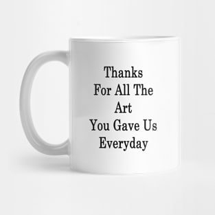 Thanks For All The Art You Gave Us Everyday Mug